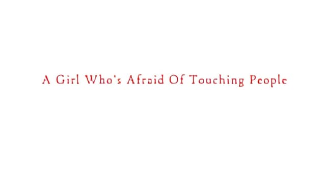 A Girl Who’s Afraid Of Touching People